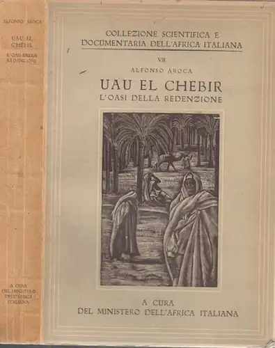 Afrika / Africa italiana. - Aroca, Alfonso: Uau el Chebir. L'oasi della redenzione. A cura dell'Ufficio studi del Min. dell'Africa ital. (Collezione scientifica e documentaria dell'Africa italiana, Vol. VII ). 