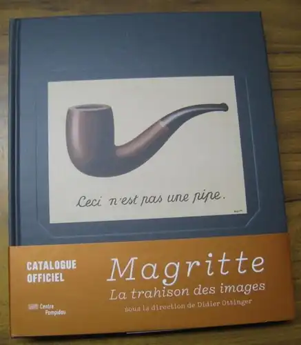 Magritte, Rene. - sous la direction de Diedier Ottinger: Magritte - La trahison des images. - Catalogue a l'occasion de l' exposition a Paris, Centre Pompidou, 2017. 