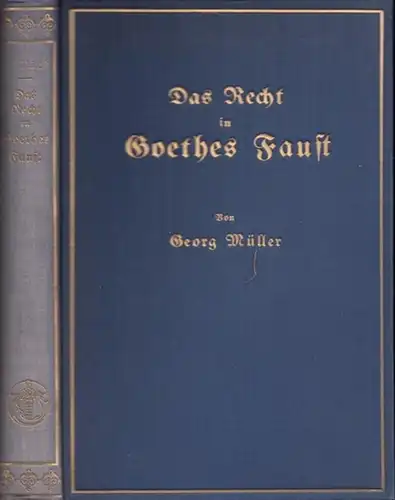 Goethe, Johann Wolfgang von.- Georg Müller: Das Recht in Goethes Faust. Juristische Streifzüge durch das land der Dichtung. 