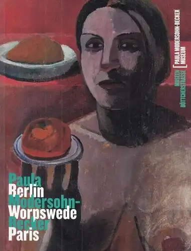Modersohn-Becker, Paula: Paula Modersohn-Becker. Berlin - Worpswede - Paris. - Anläßlich der Ausstellung 2014. 