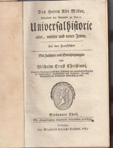 Christiani, Wilhelm Ernst: Siebenter (7.) Theil: Des Herrn Abt Millot Universalhistorie alter, mittler und neuer Zeiten. Aus dem Französischen. Mit Zusätzen und Berichtigungen von Wilhelm.. 