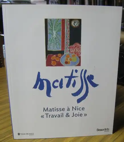 Matisse, Henri. - sous la direction de Muriel Marland-Militello: Matisse a Nice - 'Travail & joie' - Catalogue de l' exposition 2013 a Nice. 