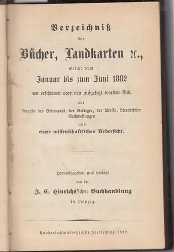 Hinrichs'sche Buchhandlung (Hrsg.): Verzeichniß der Bücher, Landkarten etc., welche vom Januar bis zum Juni 1882 neu erschienen oder neu aufgelegt worden sind, mit Angabe der...