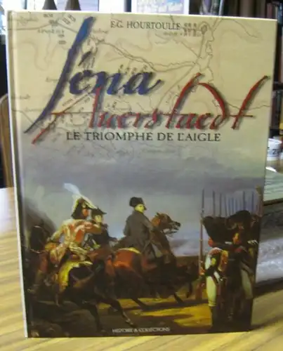 Hourtoulle, Francois-Guy. - planches uniformologiques par Andre Jouineau. - cartes par Morgan Gillard: Iena-Auerstaedt. Le Triomphe de l' Aigle. 