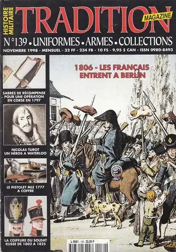 Napoleon Bonaparte. - Tradition. - directeur: Corinne Jarque: Tradition Magazine. Novembre 1998. No. 139 - Uniformes, armes, collections. - du contenu: 1806 - les francais entrent a Berlin / Sabres de recompense pour une operation en Corse en 1797 / Nicol