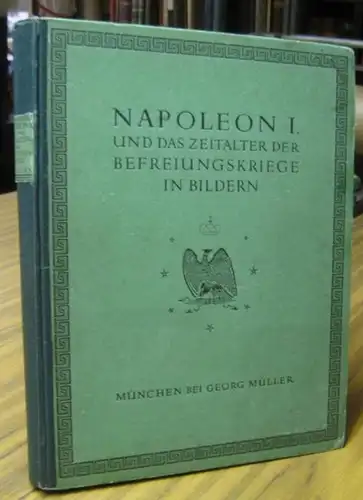 Napoleon Bonaparte.   Kircheisen, Friedrich M: Napoleon I. und das Zeitalter der Befreiungskriege in Bildern. Mit nahezu sechshundert Porträten, Schlachtendarstellungen, Abbildungen von Medaillen, Autographen.. 