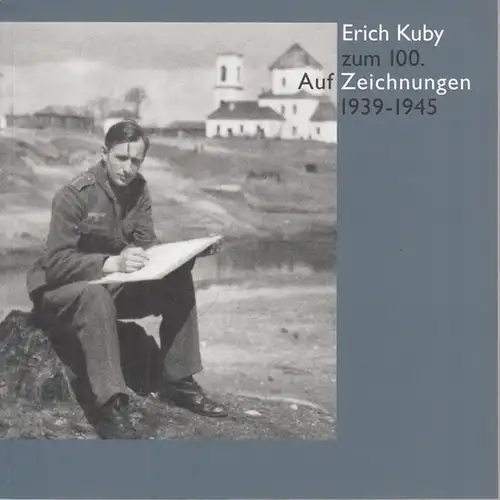 Kuby, Erich - Susanne Böhme-Kuby, Benedikt Kuby: Erich Kuby zum 100. : AufZeichnungen 1939 - 1945. 