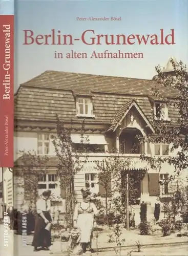 Berlin-Grunewald.- Peter-Alexander Bösel: Berlin-Grunewald in alten Aufnahmen. 
