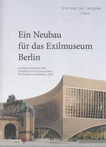 Stiftung Exilmuseum Berlin (Hrsg.) - Sarah Blendin, Michaela Kolodziejcok u.a: Exilmuseum am Anhalter Bahnhof, Berlin - Ergebnisse des Architekturwettbewerbs - Results of the Architctural Competition. 