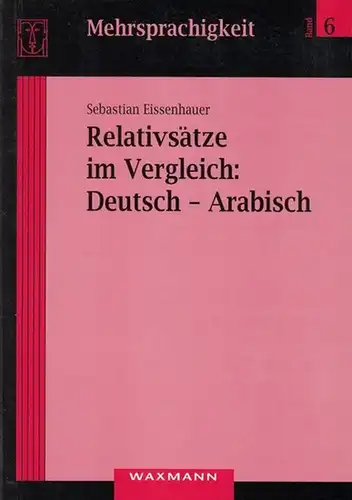 Eissenhauer, Sebastian (Verfasser): Relativsätze im Vergleich: Deutsch - Arabisch ( = Reihe Mehrsprachigkeit, Band 6 ). 