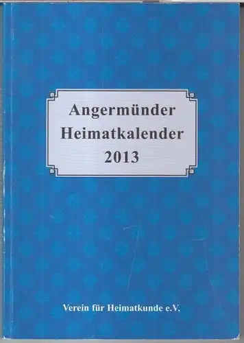 Angermünde. - Heimatkalender. - Thomas Krause / Felix Biermann / M. Friske / Lutz Libert u. a: Angermünder Heimatkalender 2013. - Aus dem Inhalt: Thomas...