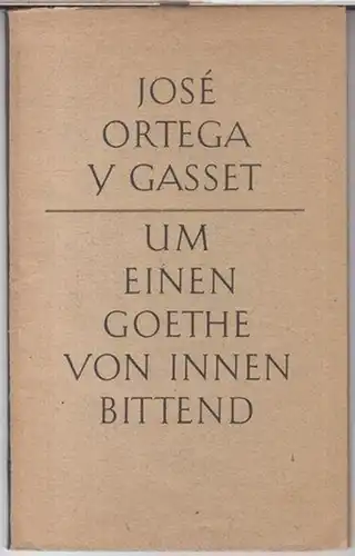 Ortega y Gasset, Jose: Um einen Goethe von innen bittend. - Sonderdruck aus dem Werk 'Buch des Betrachters'. 