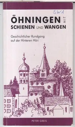 Öhningen. - Peter Greis: Öhningen mit Schienen und Wangen. Geschichtlicher Rundgang auf der Hinteren Höri. 