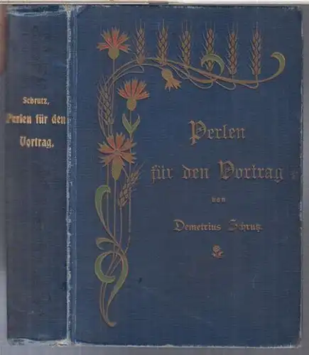 Schrutz, Demetrius: Perlen für den Vortrag. Ein Balladen  und Romenzenschatz aus der Weltlitteratur gesammelt.   Aus dem Inhalt: Dichtungen ernsten und heitern Inhalts.. 