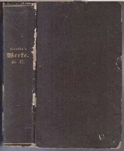 Goethe, Johann Wolfgang von: Goethe' s Werke. Sechs und vierzigster und sieben und vierzigster ( 46. / 47. ) Band in einem Buch. Vollständige Ausgabe letzter Hand. Großoktav-Ausgabe. 