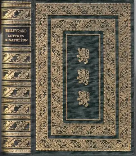 Talleyrand ( Charles-Maurice de Talleyrand-Perigord ). - Napoleon Bonaparte: Lettres de Talleyrand a Napoleon d' apres les originaux conserves aux archives des Affaires etrangeres. 