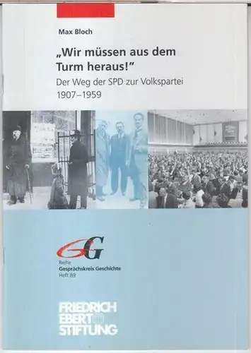 Bloch, Max: Wir müssen aus dem Turm heraus ! Der Weg der SPD zur Volkspartei 1907 - 1957 ( Gesprächskreis Geschichte, Heft 89 ). 