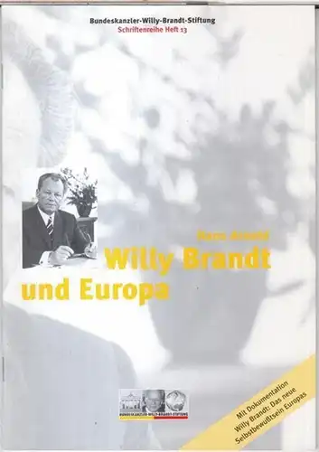 Herausgegeben von der Bundeskanzler-Willy-Brandt-Stiftung. - Red.: Wolfram Hoppenstedt u. a. - Hans Arnold: Willy Brandt und Europa. Vortrag anlässlich der Festveranstaltung der Bundeskanzler-Willy-Brandt-Stiftung zur Verleihung...