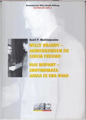 Herausgegeben von der Bundeskanzler-Willy-Brandt-Stiftung. - Red.: Wolfram Hoppenstedt u. a. - Basil P. Mathiopoulos: Willy Brandt - Anmerkungen zu einem Freund ( = Schriftenreihe der Bundeskanzler-Willy-Brandt-Stiftung, Heft 12 ). 