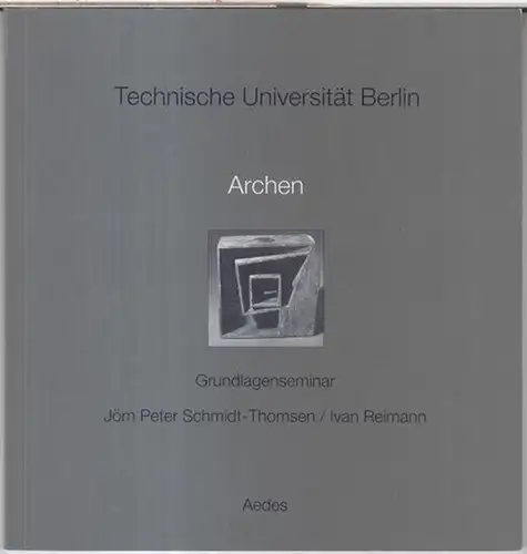 Technische Universität Berlin / Aedes Architekturforum. - Jörn Peter Schmidt-Thomsen / Ivan Reimann: Archen. Grundlagenseminar. - Zur Ausstellung 1990 im Aedes Architekturforum. 