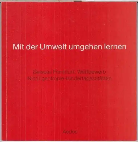 Frankfurt am Main. - Aedes Architekturforum: Mit der Umwelt umgehen lernen. Beispiel Frankfurt: Wettbewerb Niedrigentropie-Kindertagesstätten. - Zur Ausstellung 1992, Aedes Galerie und Architekturforum. 