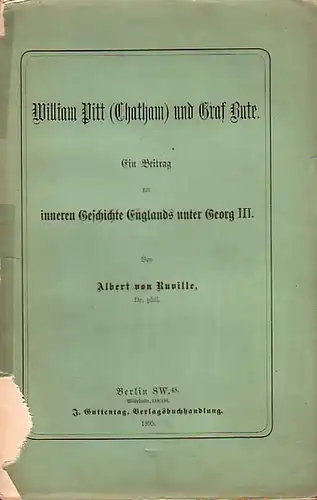 Ruville, Albert von: William Pitt (Chatham) und Graf Bute. Ein Beitrag zur inneren Geschichte Englands unter Georg III. 