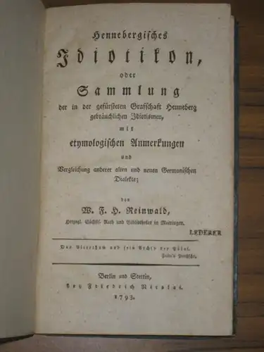 Henneberg. - Reinwald, W. F. H: Hennebergisches Idiotikon, oder Sammlung der in der gefürsteten Grafschaft Henneberg gebräuchlichsten Idiotismen, mit etymologischen Anmerkungen und Vergleichung anderer alten und neuen Germanischen Dialekte. 