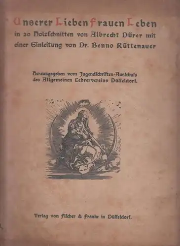 Dürer, Albrecht - Benno Rüttenauer - Jugendschriften-Ausschuss des Allgemeinen Lehrervereins Düsseldorf (Hrsg.): Unserer Lieben Frauen Leben in 20 Holzschnitten von Albrecht Dürer mit einer Einleitung von Dr. Benno Rüttenauer. 