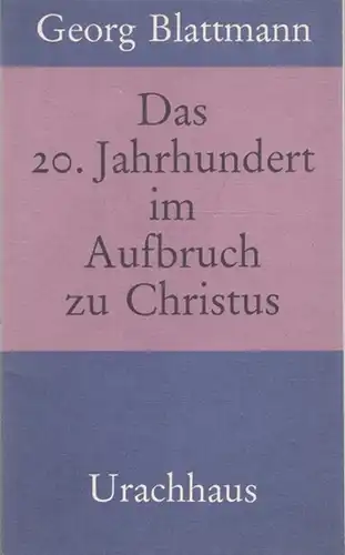 Blattmann, Georg: Das 20. Jahrhundert im Aufbruch zu Christus. 