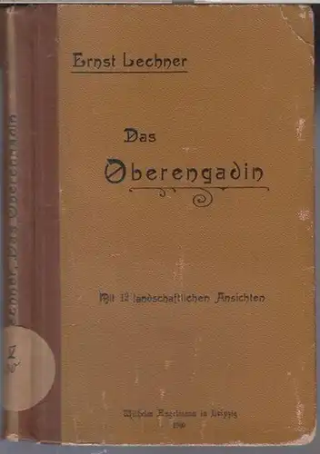 Lechner, Ernst: Das Oberengadin in der Vergangenheit und Gegenwart. - Dritte, völlig umgearbeitete Auflage von ' Piz Languard und die Berninagruppe '. 