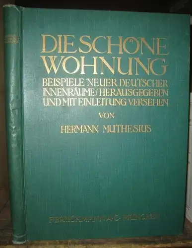 Muthesius, Hermann ( Herausgabe und Einleitung ): Die schöne Wohnung. Beispiele neuer deutscher Innenräume.   Im Inhalt: Hallen, Dielen, Vorräume / Wohnzimmer, Musikzimmer, Damenzimmer.. 