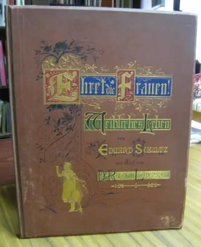 Schulz, Eduard (Illustrator). - mit Text von Rudolf Löwenstein: Ehret die Frauen ! Weibliches Leben.