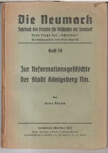 Neumark, Die. - Königsberg. - Hans Bütow: Zur Reformationsgeschichte der Stadt Königsberg Nm. ( = Die Neumark. Jahrbuch des Vereins für geschichte der Neumark, Neue Folge der 'Schriften', Heft 14 ). 