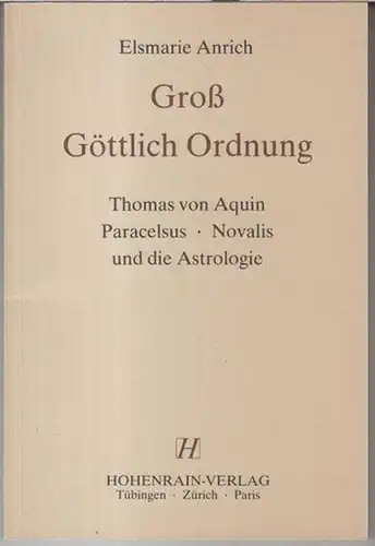 Anrich, Elsmarie: Groß Göttlich Ordnung. Thomas von Aquin, Paracelsus, Novalis und die Astrologie. 