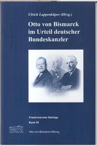 Bismarck, Otto von. - Ulrich Lappenküper ( Hrsg.): Otto von Bismarck im Urteil deutscher Bundeskanzler ( = Friedrichsruher Beiträge, Band 38 ). 