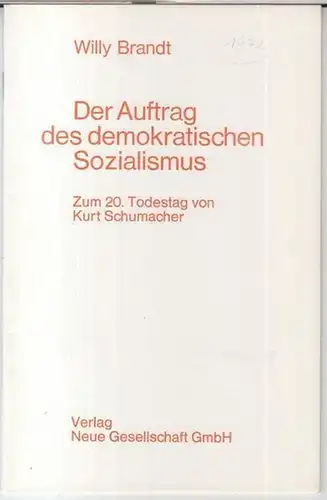 Brandt, Willy: Der Auftrag des demokratischen Sozialismus. ( Rede ) Zum 20. Todestag von Kurt Schumacher. - Sonderdruck. 