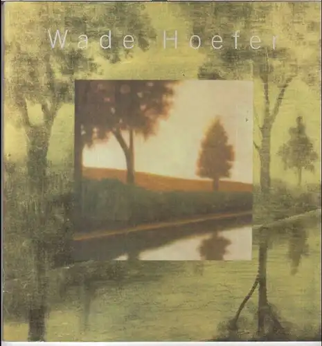 Hoefer, Wade. - edited by Launa Beuhler. - photography by Jean Vong: Wade Hoefer - Paintings and monotypes. 