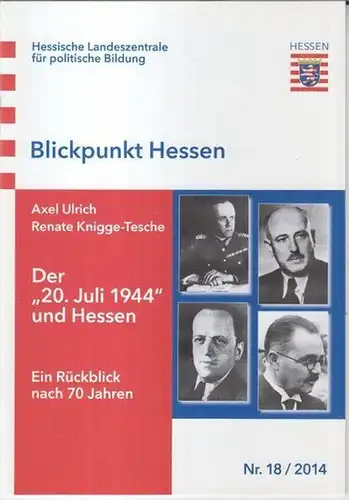 Ulrich, Axel / Knigge-Tesche, Renate: Der '20. Juli 1944' und Hessen - Ein Rückblick nach 70 Jahren (= Blickpunkt Hessen, Nr. 18 / 2014 ). 