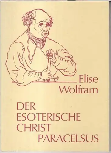 Paracelsus. - Elise Wolfram. - herausgegeben von Willem F. Daems: Der ersoterische Christ Paracelsus. 