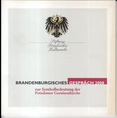 Potsdam. - Stiftung Preußisches Kulturerbe: Brandenburgisches Gespräch 2008 zur Symbolbedeutung der Potsdamer Garnisonkirche. 
