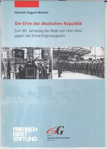 Winkler, Heinrich August: Die Ehre der deutschen Republik. Zum 80. Jahrestag der Rede von Otto Wels gegen das Ermächtigungsgesetz ( = Reihe Gesprächskreis Geschichte, Heft 100 ). 