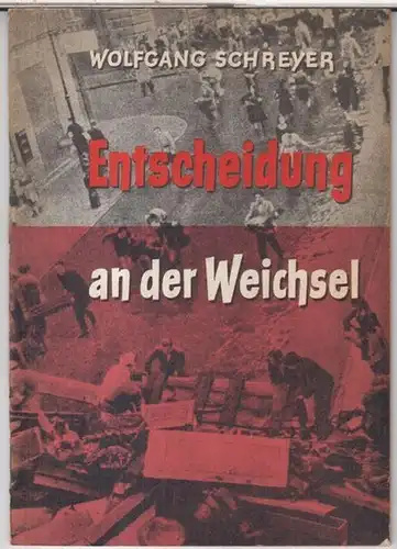 Schreyer, Wolfgang: Entscheidung an der Weichsel. Dokumentarbericht über Vorgeschichte und Verlauf des Warschauer Aufstandes. 
