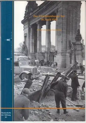 Stiftung Denkmalschutz Berlin: Das Charlottenburger Tor - 30. April 1945. Ort der deutschen Geschichte ( = Themenhefte der Stiftung, 03 ).