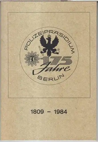 Polizeipräsidium Berlin. - mit Beiträgen von Martin Lippok, Heinrich Lummer, Werner Knopp, Klaus Hübner: Polizeipräsidium Berlin 1809 - 1984. 