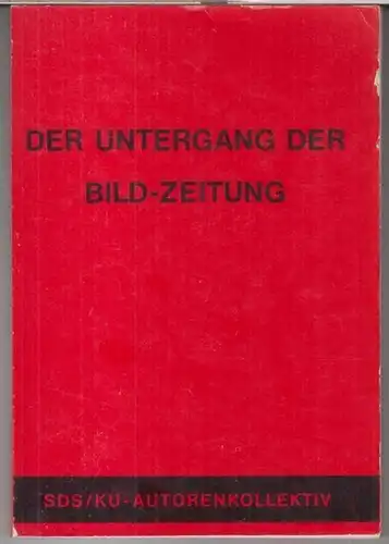 BILD. - SDS-Autorenkollektiv / Springer-Arbeitskreis der KU: Der Untergang der Bild-Zeitung. - Aus dem Inhalt: Referate der Springer-Veranstaltung der KU vom 2. 2. 1968 / Kritik der Molotow-Veranstaltung / Springers Psychoanalyse der Bild-Zeitung oder der