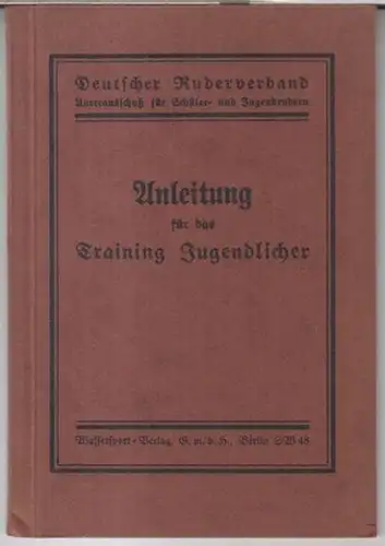 Herausgeber: Deutscher Ruderverband, Unterausschuß für Schüler- und Jugendrudern. - Bearbeiter: Maak, E: Anleitung für das Training Jugendlicher. 