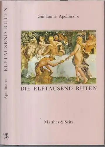 Apollinaire, Guillaume. - illustriert von Michael Wyss. - Essays von Elisabeth Lenk, Louis Aragon und Pascal Pia: Die elftausend Ruten. 