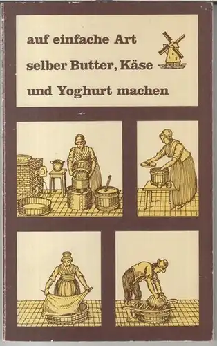 Rademaker, Joop ( Vorwort ). - Übersetzt aus dem Niederländischen von H. v. d. Ven. Bilder J. A. Posdijk et al: Auf einfache Art selber Butter, Käse und Yoghurt machen. 