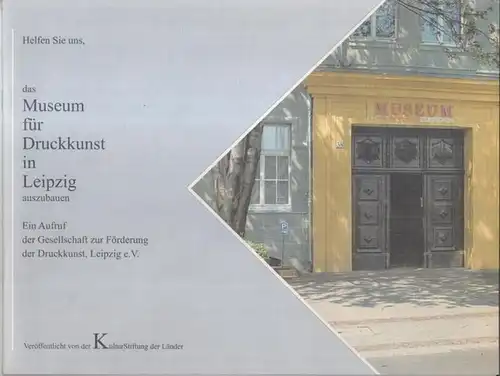 Gesellschaft zur Förderung der Druckkunst, Leipzig e. V. - Red.: Joachim Fischer: Helfen Sie uns, das Museum für Druckkunst in Leipzig auszubauen. - Ein Aufruf der Gesellschaft zur Förderung der Druckkunst, Leipzig e. V. 