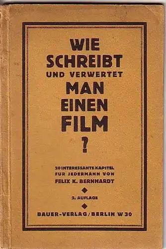 Bernhardt, Felix K: Wie schreibt und verwertet man einen Film? 20 interessante Kapitel für jedermann. 